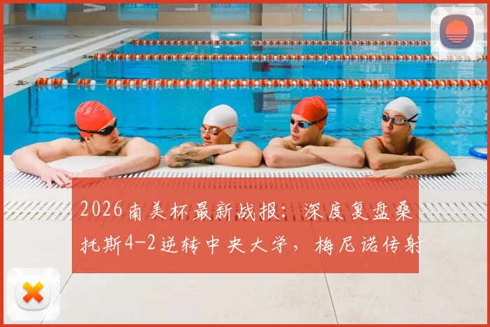 2026南美杯最新战报：深度复盘桑托斯4-2逆转中央大学，梅尼诺传射建功晋级关键