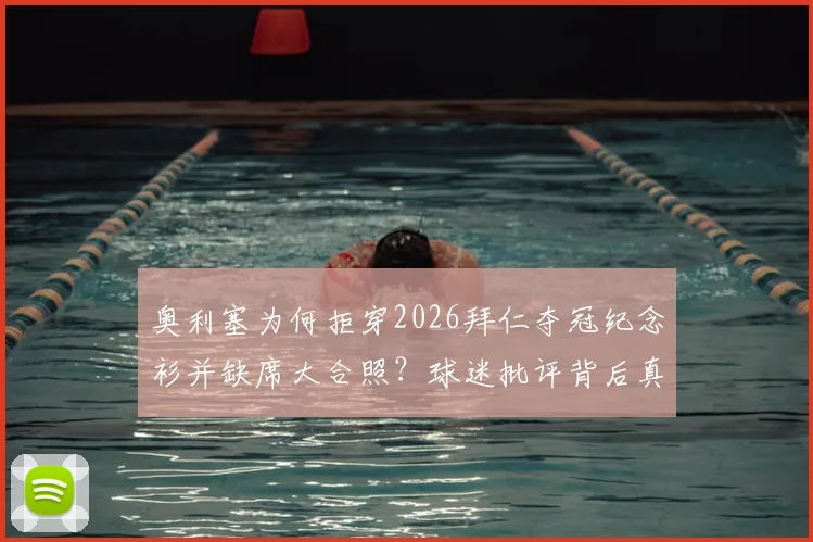 奥利塞为何拒穿2026拜仁夺冠纪念衫并缺席大合照？球迷批评背后真实原因解读