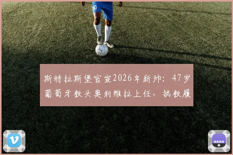 斯特拉斯堡官宣2026年新帅：47岁葡萄牙教头奥利维拉上任，执教履历与战术风格全解析