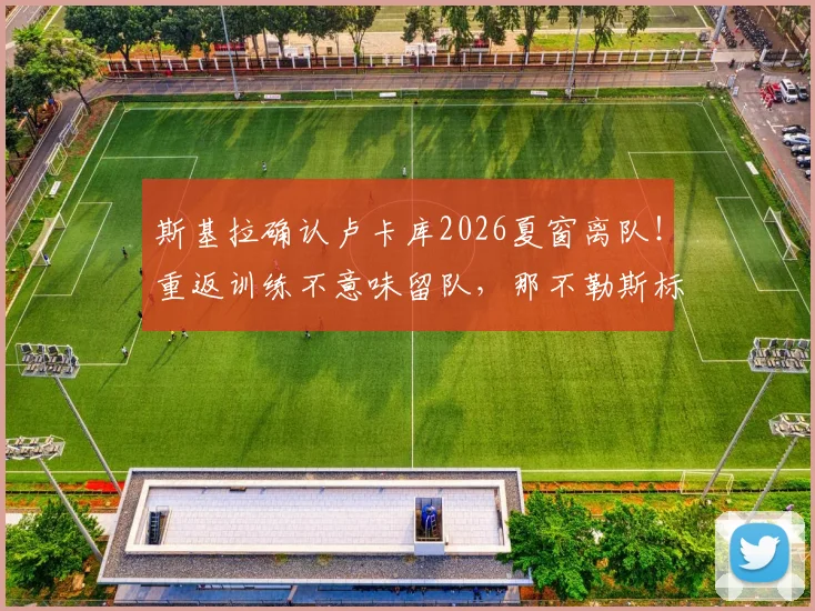 斯基拉确认卢卡库2026夏窗离队!重返训练不意味留队,那不勒斯标价一千万欧元