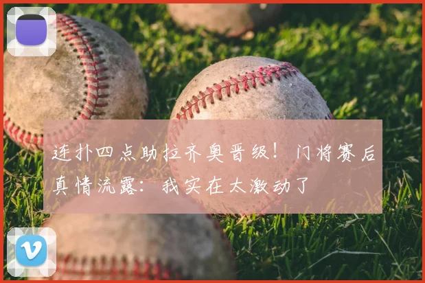 连扑四点助拉齐奥晋级！门将赛后真情流露：我实在太激动了